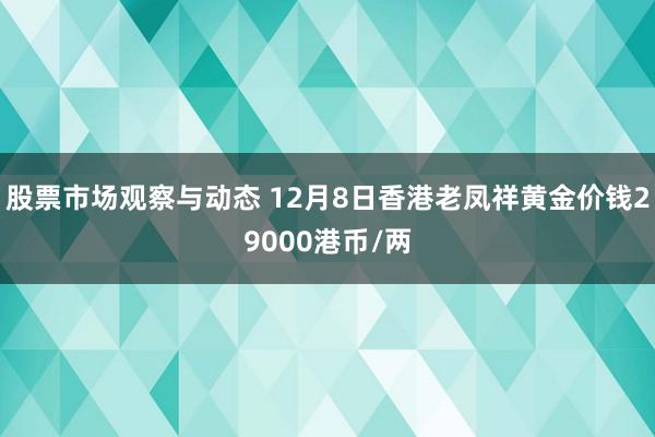 股票市场观察与动态 12月8日香港老凤祥黄金价钱29000港币/两