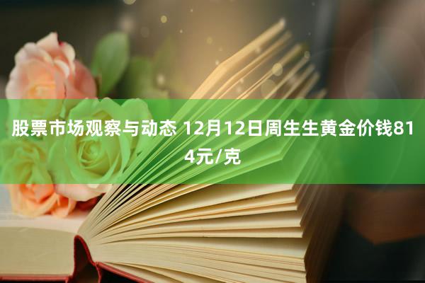 股票市场观察与动态 12月12日周生生黄金价钱814元/克